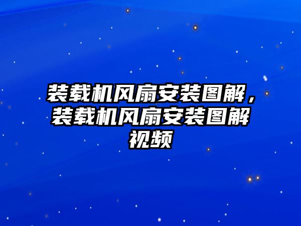 裝載機(jī)風(fēng)扇安裝圖解，裝載機(jī)風(fēng)扇安裝圖解視頻