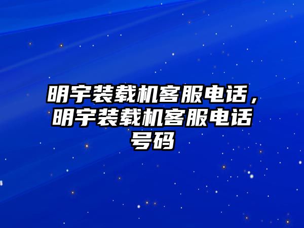 明宇裝載機客服電話，明宇裝載機客服電話號碼