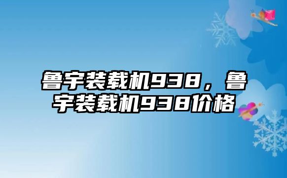 魯宇裝載機938，魯宇裝載機938價格