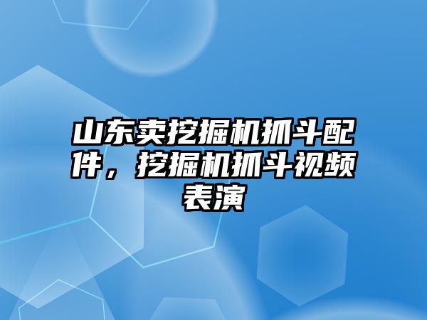 山東賣挖掘機(jī)抓斗配件，挖掘機(jī)抓斗視頻表演