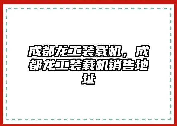 成都龍工裝載機(jī)，成都龍工裝載機(jī)銷售地址