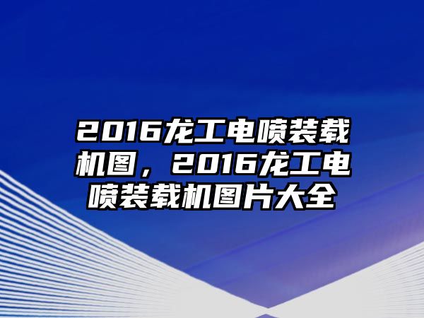 2016龍工電噴裝載機(jī)圖，2016龍工電噴裝載機(jī)圖片大全