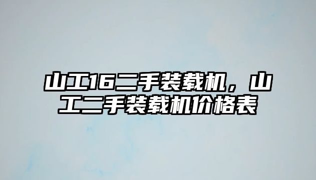 山工16二手裝載機(jī)，山工二手裝載機(jī)價格表