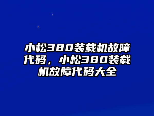 小松380裝載機故障代碼，小松380裝載機故障代碼大全