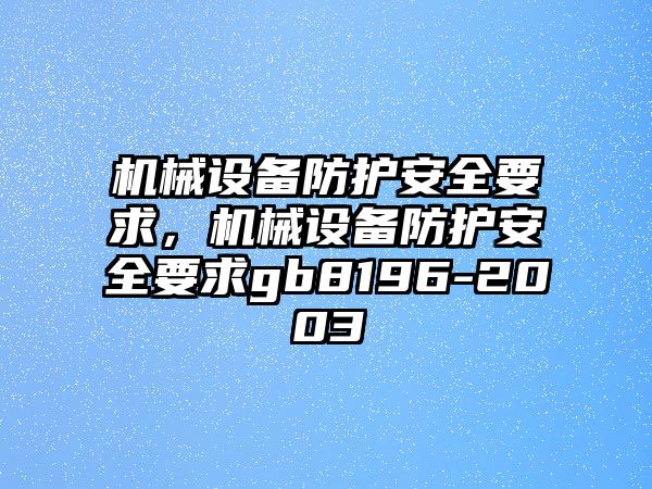 機械設(shè)備防護(hù)安全要求，機械設(shè)備防護(hù)安全要求gb8196-2003