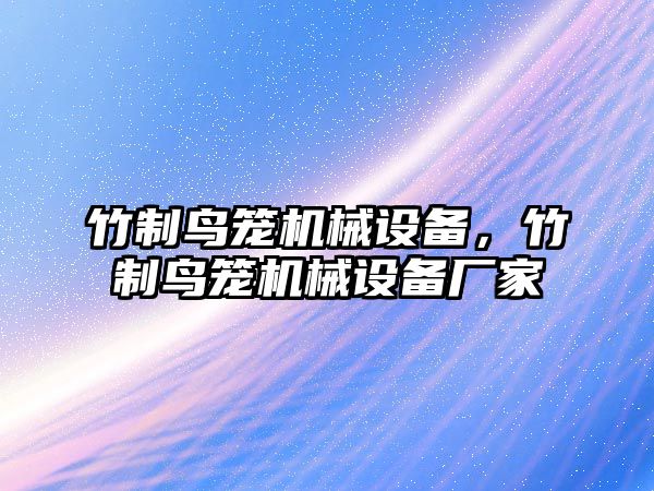 竹制鳥籠機械設(shè)備，竹制鳥籠機械設(shè)備廠家