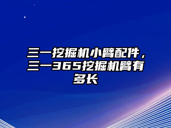 三一挖掘機(jī)小臂配件，三一365挖掘機(jī)臂有多長