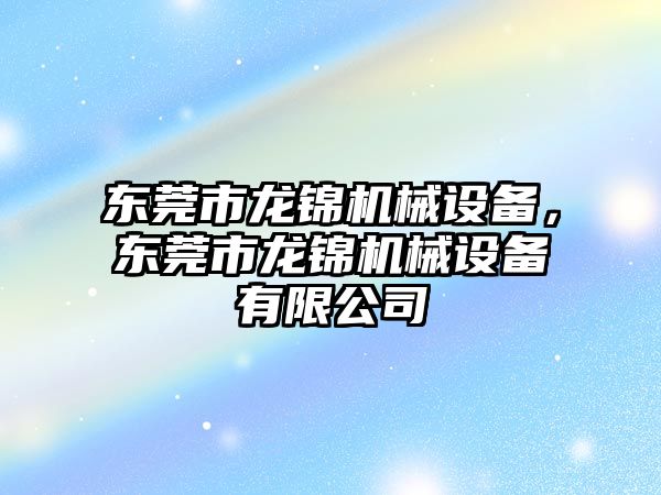 東莞市龍錦機械設備，東莞市龍錦機械設備有限公司