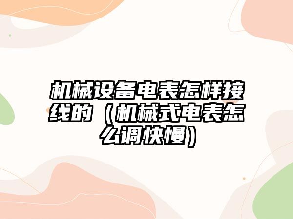 機械設(shè)備電表怎樣接線的（機械式電表怎么調(diào)快慢）