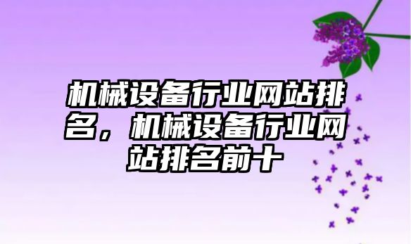 機械設備行業(yè)網站排名，機械設備行業(yè)網站排名前十