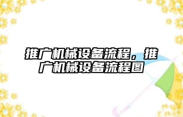 推廣機(jī)械設(shè)備流程，推廣機(jī)械設(shè)備流程圖