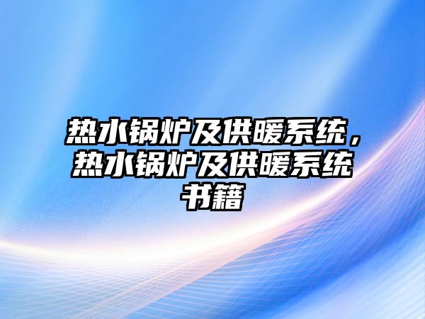 熱水鍋爐及供暖系統(tǒng)，熱水鍋爐及供暖系統(tǒng)書籍