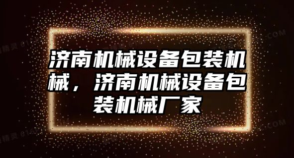 濟南機械設備包裝機械，濟南機械設備包裝機械廠家