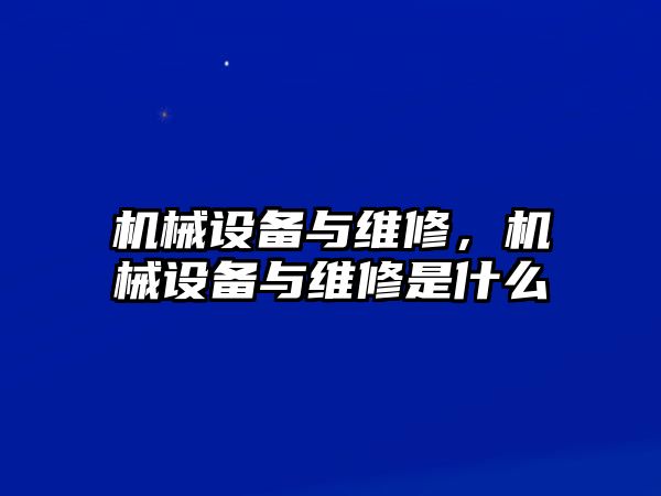 機(jī)械設(shè)備與維修，機(jī)械設(shè)備與維修是什么