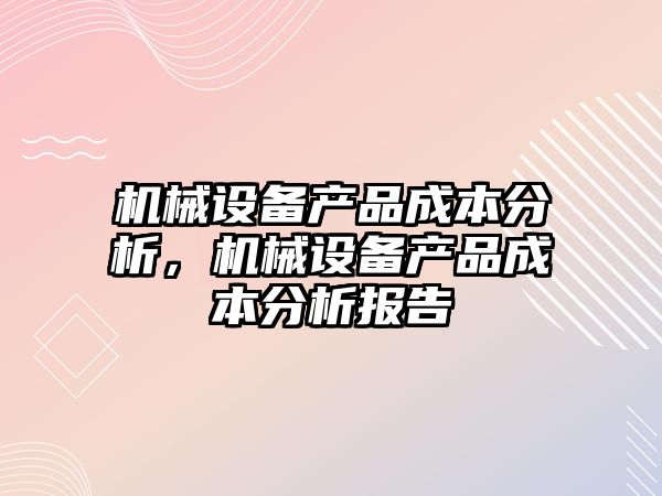 機械設備產品成本分析，機械設備產品成本分析報告