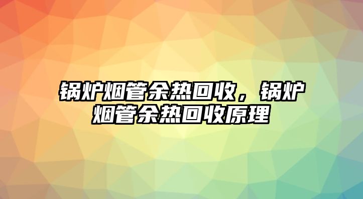 鍋爐煙管余熱回收，鍋爐煙管余熱回收原理