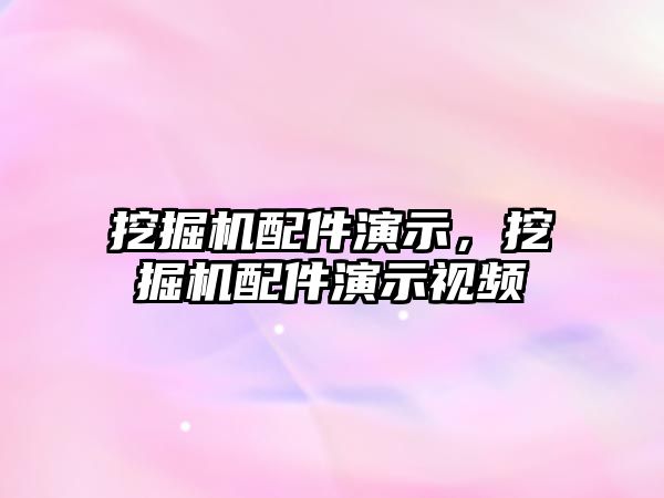 挖掘機配件演示，挖掘機配件演示視頻