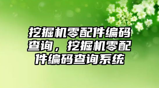 挖掘機零配件編碼查詢，挖掘機零配件編碼查詢系統(tǒng)