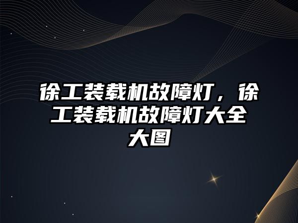 徐工裝載機(jī)故障燈，徐工裝載機(jī)故障燈大全大圖