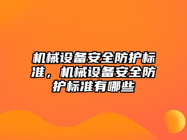 機械設備安全防護標準，機械設備安全防護標準有哪些