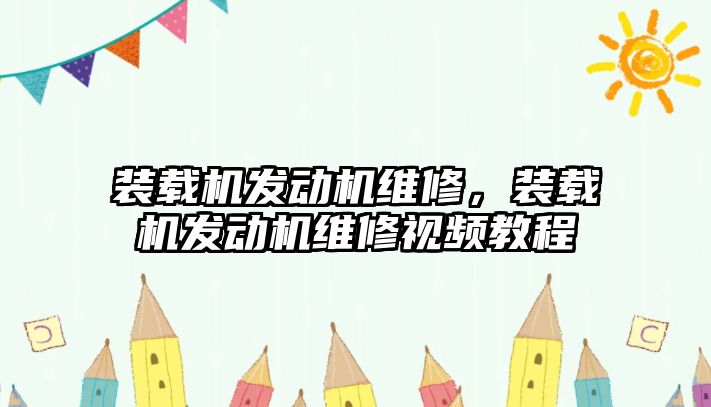 裝載機發(fā)動機維修，裝載機發(fā)動機維修視頻教程