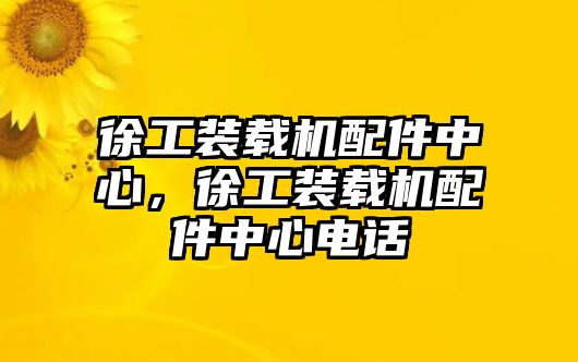 徐工裝載機配件中心，徐工裝載機配件中心電話