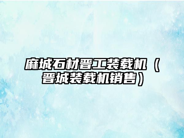 麻城石材晉工裝載機(jī)（晉城裝載機(jī)銷(xiāo)售）