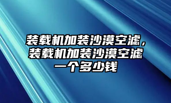 裝載機加裝沙漠空濾，裝載機加裝沙漠空濾一個多少錢