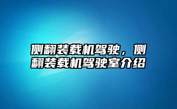 側(cè)翻裝載機(jī)駕駛，側(cè)翻裝載機(jī)駕駛室介紹