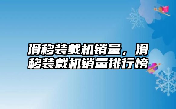 滑移裝載機(jī)銷(xiāo)量，滑移裝載機(jī)銷(xiāo)量排行榜