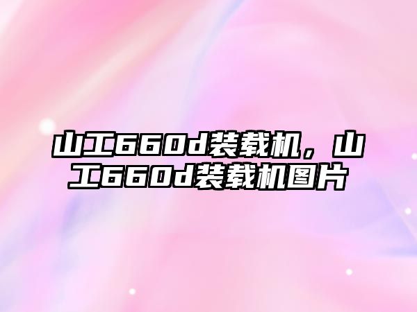 山工660d裝載機，山工660d裝載機圖片