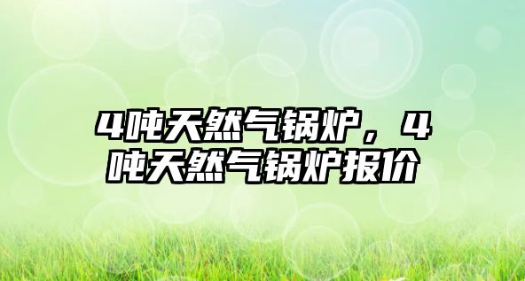 4噸天然氣鍋爐，4噸天然氣鍋爐報價