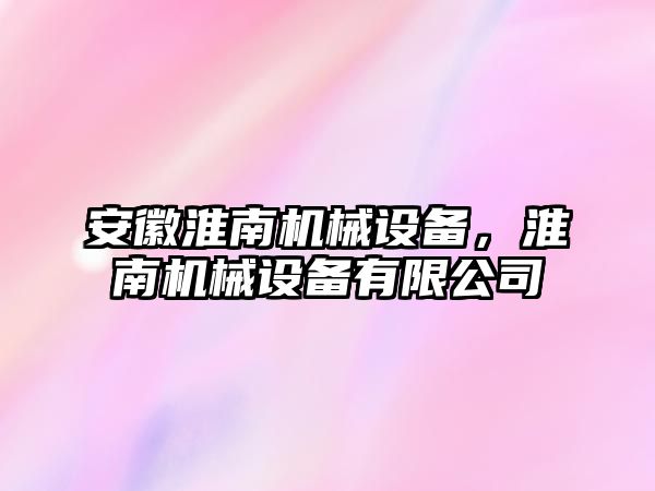 安徽淮南機械設備，淮南機械設備有限公司