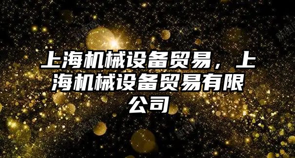 上海機械設備貿易，上海機械設備貿易有限公司