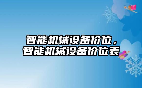 智能機(jī)械設(shè)備價(jià)位，智能機(jī)械設(shè)備價(jià)位表