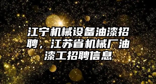 江寧機械設(shè)備油漆招聘，江蘇省機械廠油漆工招聘信息