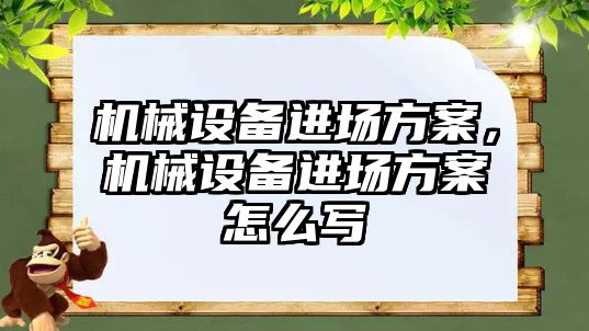 機械設(shè)備進場方案，機械設(shè)備進場方案怎么寫