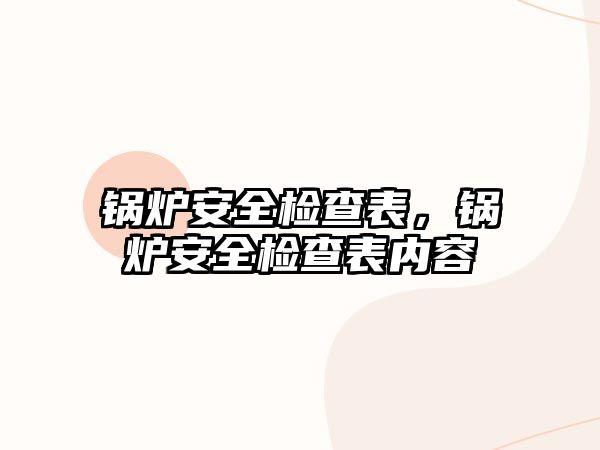 鍋爐安全檢查表，鍋爐安全檢查表內(nèi)容