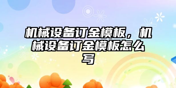 機械設備訂金模板，機械設備訂金模板怎么寫