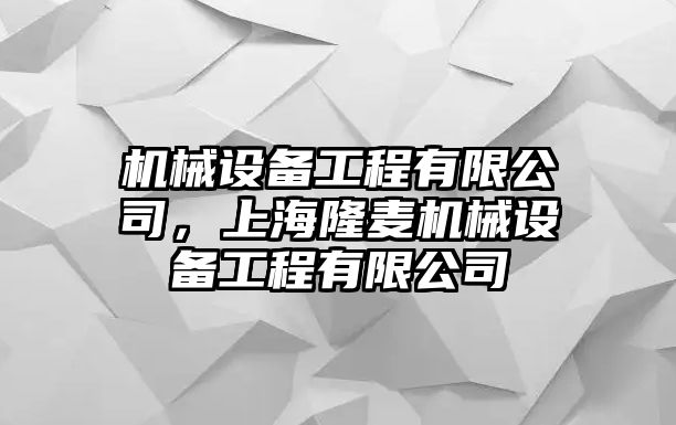 機(jī)械設(shè)備工程有限公司，上海隆麥機(jī)械設(shè)備工程有限公司