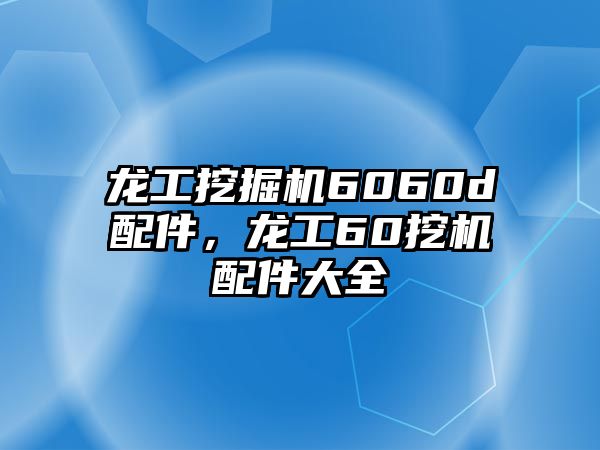 龍工挖掘機(jī)6060d配件，龍工60挖機(jī)配件大全