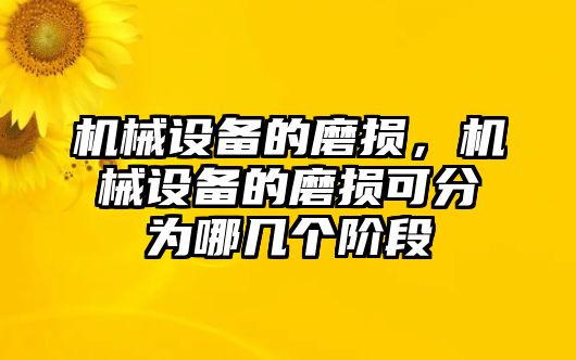 機(jī)械設(shè)備的磨損，機(jī)械設(shè)備的磨損可分為哪幾個(gè)階段