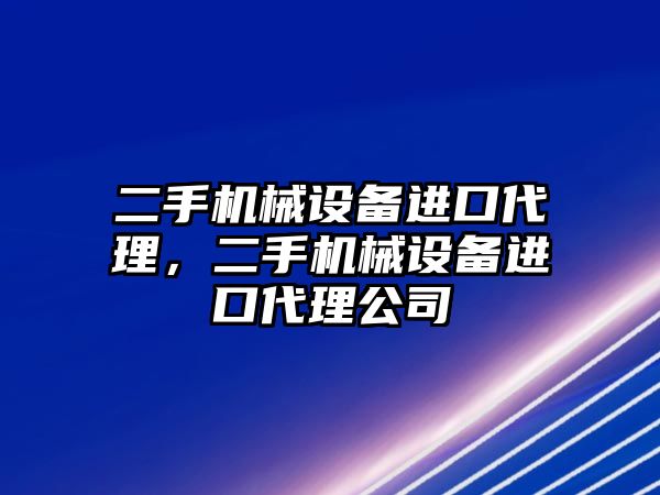 二手機械設(shè)備進(jìn)口代理，二手機械設(shè)備進(jìn)口代理公司