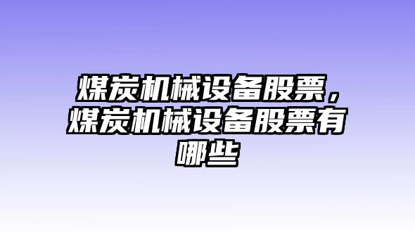 煤炭機械設備股票，煤炭機械設備股票有哪些