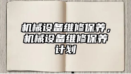 機械設備維修保養(yǎng)，機械設備維修保養(yǎng)計劃