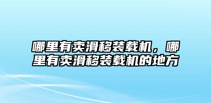 哪里有賣滑移裝載機(jī)，哪里有賣滑移裝載機(jī)的地方