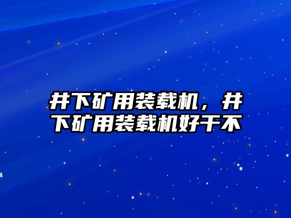 井下礦用裝載機，井下礦用裝載機好干不