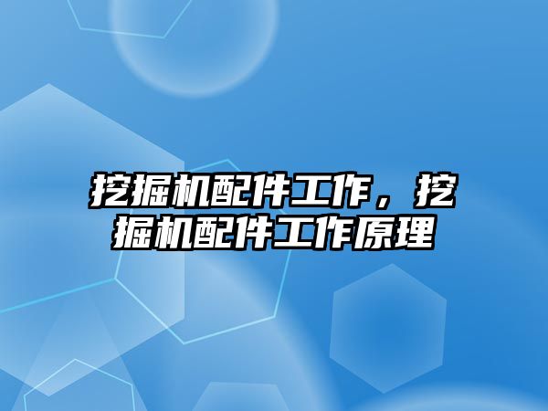 挖掘機配件工作，挖掘機配件工作原理