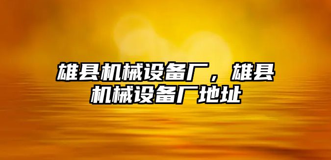 雄縣機械設備廠，雄縣機械設備廠地址