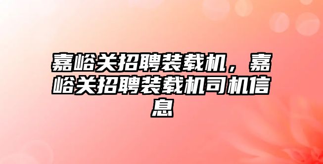 嘉峪關招聘裝載機，嘉峪關招聘裝載機司機信息